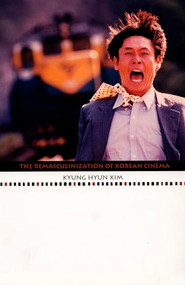 The Remasculinization of Korean Cinema by Kyung Hyun Kim, 9780822332671