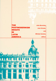 The Postmodernism Debate in Latin America by John Beverley, Michael Aronna, José Oviedo, 9780822316145