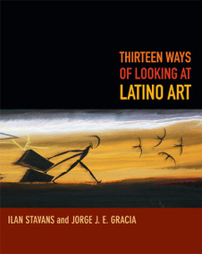 Thirteen Ways of Looking at Latino Art by Ilan Stavans, Jorge J. E. Gracia, 9780822356349