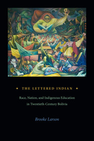The Lettered Indian (Race, Nation, and Indigenous Education in Twentieth-Century Bolivia) by Brooke Larson, 9781478025467