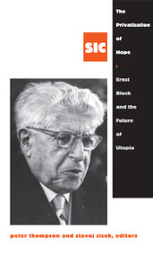 The Privatization of Hope (Ernst Bloch and the Future of Utopia, SIC 8) by Peter Thompson, Slavoj Zizek, 9780822355892