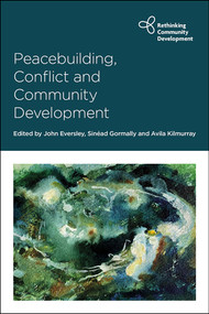 Peacebuilding, Conflict and Community Development by John Eversley, Sinéad Gormally, Avila Kilmurray, 9781447359340