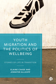 Youth Migration and the Politics of Wellbeing (Stories of Life in Transition) by Elaine Chase, Jennifer Allsopp, 9781529209037