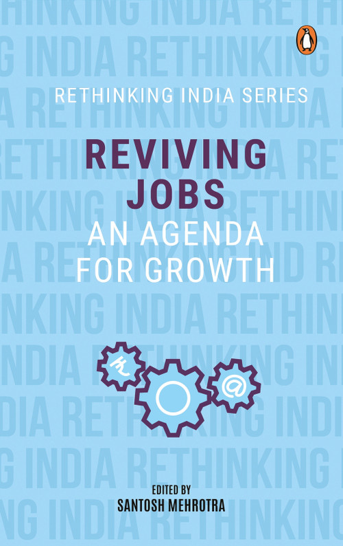 Reviving Jobs (An Agenda for Growth (Rethinking India series Vol 3)) by Santosh Mehrotra, 9780143458708