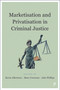 Marketisation and Privatisation in Criminal Justice by Del Roy Fletcher, Steve Tombs, Gerry Czerniawski, Victoria Canning, Monish Bhatia, Mike Nellis, Rob Macmillan, Kevin Wong, Maureen Mansfield, Vickie Cooper, Kate Williams, Mike Maguire, Gisella Hanley Santos, Daniel Gilling, Tim Auburn, Jill Annison, Amy Ludlow, Joanna Hargreaves, Ed Johnston, Tom Smith, Randy Lippert, Kevin Walby, Adam White, Roxanna Dehaghani, Katharina Swirak, Richard Sparks, James Gacek, Chris Fox, Kevin Albertson, Mary Corcoran, Jake  Phillips, 9781447345817