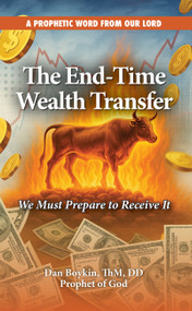 The End-Time Wealth Transfer is Coming (We Must Prepare to Receive It) by Dan Boykin, 9781964081496