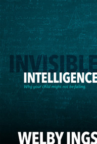 Invisible Intelligence (Why your child might not be failing) by Welby Ings, 9781991348012