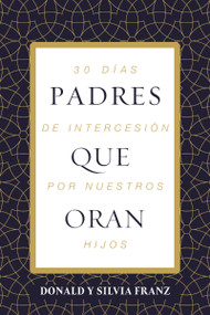 Padres que oran (30 días de intercesión por nuestros hijos) (Spanish Edition) by Donald Franz, Silvia Rodríguez de Franz, 9781400353200