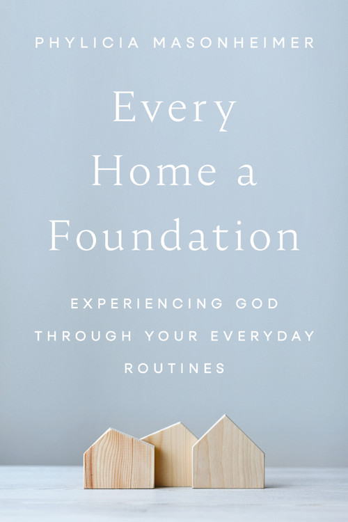 Every Home a Foundation (Experiencing God through Your Everyday Routines) - 9780785292272 by Phylicia Masonheimer, 9780785292272
