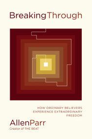 Breaking Through (How Ordinary Believers Experience Extraordinary Freedom) by Allen Parr, 9781400239795