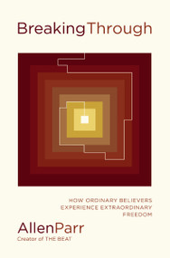 Breaking Through (How Ordinary Believers Experience Extraordinary Freedom) by Allen Parr, 9781400239795