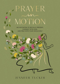 Prayer in Motion (An Invitation to Be Fully Present, Connect with God, and Pray with Your Whole Self) by Jennifer Tucker, 9781400248025