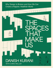 The Spaces That Make Us (Why Design Is Broken and How We Can Create a Happier, Healthier World) by Danish Kurani, 9781400249121