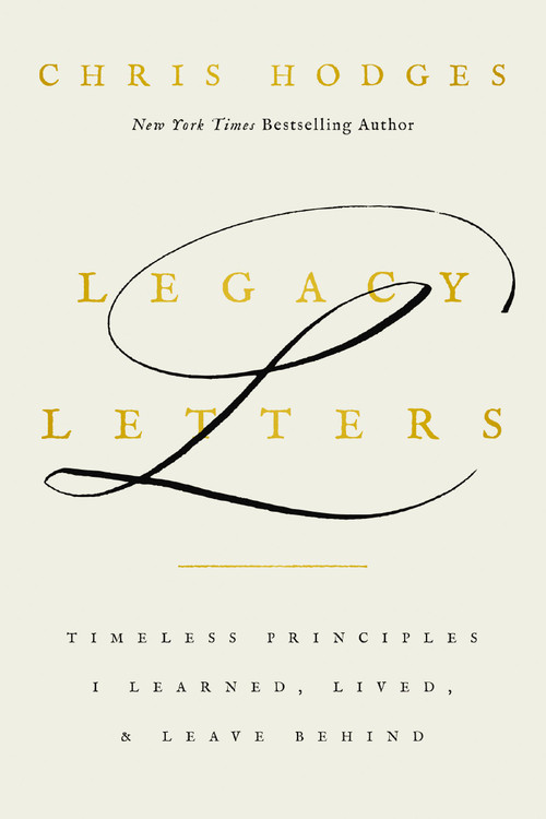 Legacy Letters (Timeless Principles I Learned, Lived, and Leave Behind) by Chris Hodges, 9781400251421