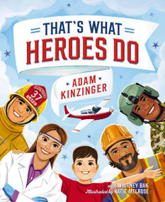 That's What Heroes Do by Adam Kinzinger, Whitney Bak, Katie Melrose, 9781400252725