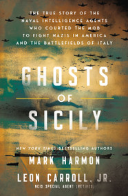 Ghosts of Sicily (The True Story of the Naval Intelligence Agents Who Courted the Mob to Fight Nazis in America and the Battlefields of Italy) by Mark Harmon, Leon Carroll, 9781400252985