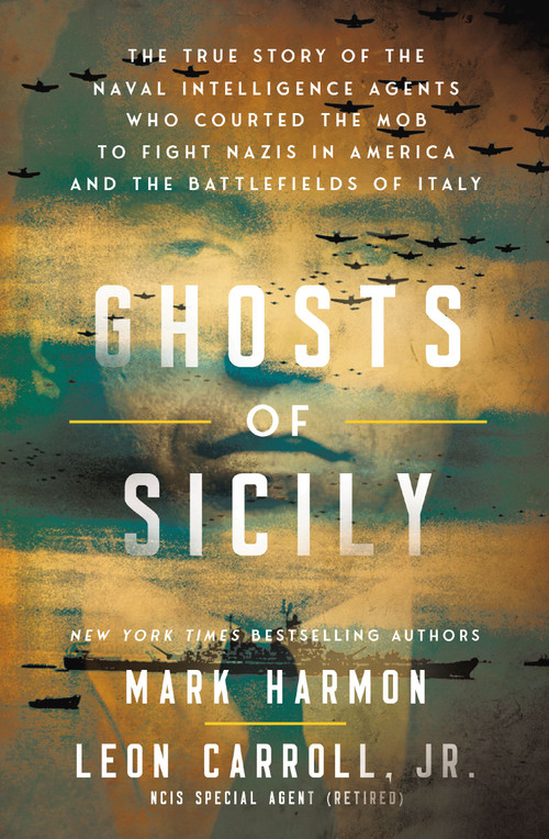 Ghosts of Sicily (The True Story of the Naval Intelligence Agents Who Courted the Mob to Fight Nazis in America and the Battlefields of Italy) by Mark Harmon, Leon Carroll, 9781400252985