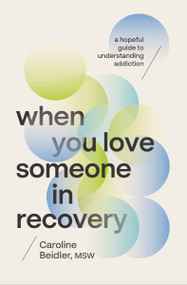 When You Love Someone in Recovery (A Hopeful Guide to Understanding Addiction) by Caroline Beidler, MSW, 9781400253975