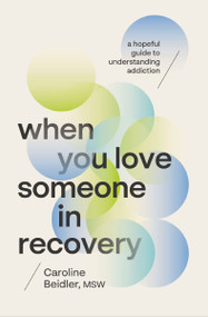 When You Love Someone in Recovery (A Hopeful Guide to Understanding Addiction) by Caroline Beidler, MSW, 9781400253975