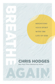 Breathe Again (Reigniting Your Spirit with the Life of God) by Chris Hodges, 9781400254156