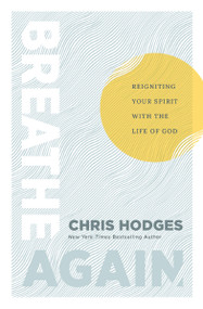 Breathe Again (Reigniting Your Spirit with the Life of God) by Chris Hodges, 9781400254156