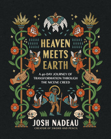 Heaven Meets Earth (A 40-Day Journey of Transformation Through the Nicene Creed (A Devotional) - The Perfect Christian Gift for Lent and Easter) by Josh Nadeau, 9781400254378