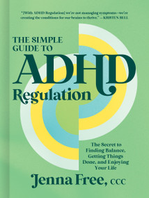 The Simple Guide to ADHD Regulation (The Secret to Finding Balance, Getting Things Done, and Enjoying Your Life) by Jenna Free, CCC, 9781400254699