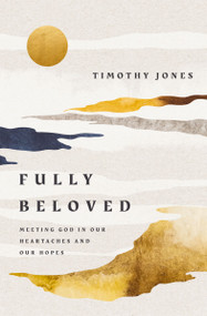 Fully Beloved (Meeting God in Our Heartaches and Our Hopes) by Timothy Jones, 9781400254798
