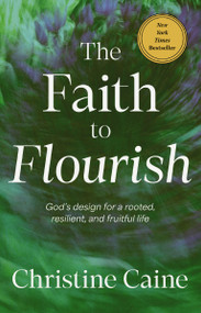 The Faith to Flourish (God's Design for a Rooted, Resilient, and Fruitful Life) by Christine Caine, 9781400255252