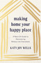 Making Home Your Happy Place (A Real-Life Guide to Decluttering Without the Overwhelm) by Katy Wells, 9781400348213