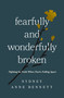Fearfully and Wonderfully Broken (Fighting for Faith When You're Falling Apart) by Sydney Anne Bennett, 9781400350490