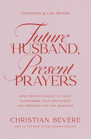 Future Husband, Present Prayers (How Praying While You Wait Transforms Your Singleness and Prepares You for Marriage) by Christian Bevere, Lisa Bevere, 9781400351732