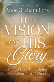 The Vision of His Glory, Revised and Updated (Finding Hope Through the Revelation of Jesus Christ) by Anne Graham Lotz, 9781400354580