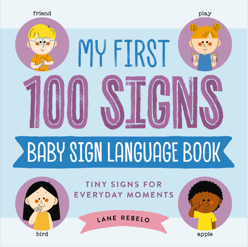 My First 100 Signs: Baby Sign Language Book (Tiny Signs for Everyday Moments) by Lane Rebelo, 9781400354757