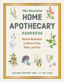 The Essential Home Apothecary Handbook (Herbal Remedies to Know, Grow, Make, and Use) by Susanna Reppert-Brill, Tina Sams, 9781400354801