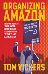 Organizing Amazon (Building Worker Power Under Conditions of Fragmentation, Precarity and Regimentation) by Tom Vickers, 9781529254297