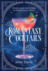Romantasy Cocktails (60 Spicy and   Sweet Cocktails to Fall For) by Jassy Davis, 9781400355198