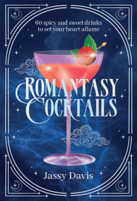 Romantasy Cocktails (60 Spicy and   Sweet Cocktails to Fall For) by Jassy Davis, 9781400355198