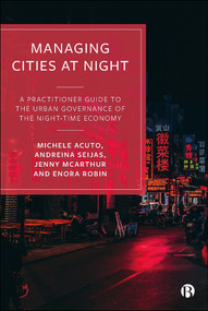 Managing Cities at Night (A Practitioner Guide to the Urban Governance of the Night-Time Economy) by Michele Acuto, Andreina Seijas, Jenny McArthur, Enora Robin, 9781529218282