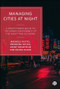 Managing Cities at Night (A Practitioner Guide to the Urban Governance of the Night-Time Economy) by Michele Acuto, Andreina Seijas, Jenny McArthur, Enora Robin, 9781529218282