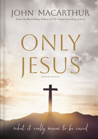 Only Jesus, Updated Edition (What It Really Means to Be Saved) by John F. MacArthur, 9781400355433