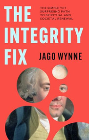 The Integrity Fix (The simple yet surprising path to spiritual and societal renewal) by Jago Wynne, 9781789746259