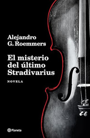 El misterio del último Stradivarius (Novela) / The Mystery of the Last Stradivarius (A Novel) (Spanish Edition) by Alejandro G. Roemmers, 9786073930284