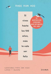Si vives hasta los 100 años, más te vale ser feliz: Lecciones para una vida larga y alegre / If You Live to 100, You Might as Well B.. (Spanish Edition) by Rhee Kun Hoo, Víctor Ruiz Aldana, 9786073928373