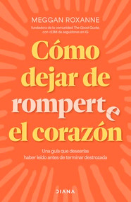 Cómo dejar de romperte el corazón / How to Stop Breaking Your Own Heart (Spanish Edition) by Meggan Roxanne, Carlos Díaz, 9786073929585