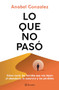 Lo que no pasó: Cómo curar las heridas que nos dejan el abandono, la ausencia y las pérdidas / The Wounds of What Wasn't (Spanish Edition) by Anabel Gonzalez, 9786073928335