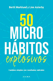 50 microhábitos explosivos: Cambios simples con resultados radicales / 50 Explosive Microhabits (Spanish Edition) by Bertil Marklund, Linn Asterby, Mónica López Fernández, 9786073925273