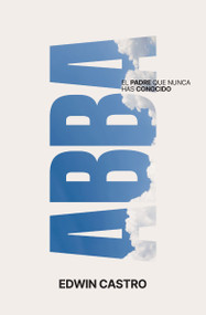 Abba (El Padre que nunca has conocido) (Spanish Edition) by Edwin Castro, 9780829774108