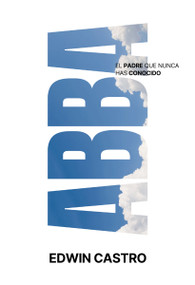 Abba (El Padre que nunca has conocido) (Spanish Edition) by Edwin Castro, 9780829774108