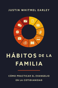 Hábitos de la familia (Cómo practicar el Evangelio en la cotidianidad) (Spanish Edition) by Justin Whitmel Earley, Troy and Ruth Simons, 9780829774283